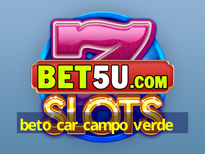 beto car campo verde